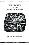 The Divinity of the Roman Emperor - Lily Ross Taylor