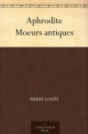 Aphrodite Moeurs antiques - Pierre Louÿs