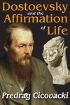 Dostoevsky and the Affirmation of Life - Predrag Cicovacki