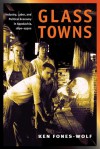 Glass Towns: Industry, Labor, and Political Economy in Appalachia, 1890-1930s - Ken Fones-Wolf