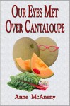 Our Eyes Met Over Cantaloupe - Anne McAneny