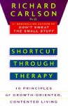 Shortcut through Therapy: Ten Principles of Growth-Oriented, Contented Living - Richard Carlson