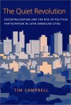 Quiet Revolution: Decentralization and the Rise of Political Participation in Latin American Cities - Tim Campbell