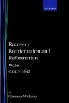 Recovery, Reorientation, and Reformation: Wales C.1415-1642 - Glanmor Williams