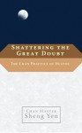 Shattering the Great Doubt: The Chan Practice of Huatou - Shengyan