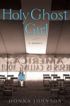 Holy Ghost Girl: A Memoir - Donna Johnson