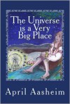 The Universe Is a Very Big Place - April Aasheim