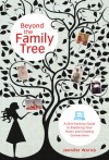 Beyond the Family Tree: A 21st-Century Guide to Exploring Your Roots and Creating Connections - Jennifer Worick