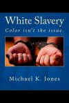 White Slavery: Color Isn't the Issue. - Michael K. Jones