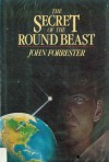 The Secret Of The Round Beast - John Forrester