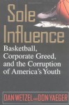 Sole Influence: Basketball, Corporate Greed, and the Corruption of America's Youth - Dan Wetzel, Don Yaeger