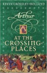 At the Crossing-Places (Arthur) - Kevin Crossley Holland