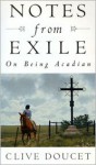 Notes From Exile: On Being Acadian - Clive Doucet