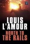 North to the Rails - Louis L'Amour