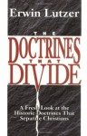 The Doctrines That Divide: A Fresh Look at the Historic Doctrines That Separate Christians - Erwin W. Lutzer