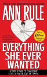 Everything She Ever Wanted: A True Story of Obsessive Love, Murder, and Betrayal - Ann Rule