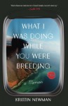 What I Was Doing While You Were Breeding: A Memoir - Kristin Newman