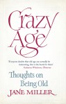 Crazy Age: Thoughts on Being Old - Jane Miller