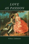 Love as Passion - The Codification of Intimacy - Niklas Luhmann