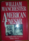 American Caesar: Douglas MacArthur, 1880-1964 - William Raymond Manchester