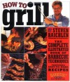 How to Grill: The Complete Illustrated Book of Barbecue Techniques, A Barbecue Bible! Cookbook - Steven Raichlen