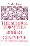 The School for Wives; Robert; Genevieve: Or, the Unfinished Confidence - André Gide