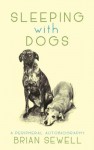 Sleeping with Dogs: A Peripheral Autobiography - Brian Sewell