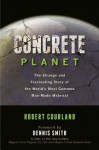 Concrete Planet: The Strange and Fascinating Story of the World's Most Common Man-Made Material - Robert Courland, Dennis Smith