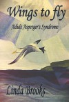 Wings to Fly: An Asperger Soars - Linda Brooks, Tony Attwood, Dr John Miller