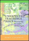 The Unexpected Teachings of Jesus: Encountering the Gospels All Over Again - John Coleman