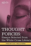 Thought Forces: Essays Selected from the White Cross Library - Prentice Mulford