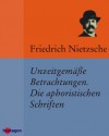 Unzeitgemäße Betrachtungen. Die aphoristischen Schriften (German Edition) - Friedrich Nietzsche