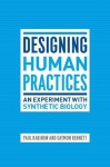 Designing Human Practices: An Experiment with Synthetic Biology - Paul Rabinow, Gaymon Bennett