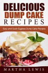 Delicious Dump Cake Recipe Book: Easy and Quick Eggless Dump Cake Recipes - Martha Lewis