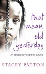 That Mean Old Yesterday: An Abused Girl's Fight for Survival - Stacey Patton