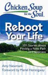 Chicken Soup for the Soul: Reboot Your Life: 101 Stories about Finding a New Path to Happiness - Jack Canfield, Mark Victor Hansen, Amy Newmark, Mariel Hemingway