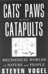 Cats' Paws and Catapults: Mechanical Worlds of Nature and People - Steven Vogel