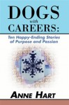 Dogs with Careers: Ten Happy-Ending Stories of Purpose and Passion - Anne Hart