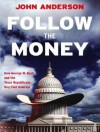 Follow the Money: How George W. Bush and the Texas Republicans Hog-Tied America - John Anderson, Dick Hill