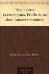 Tres mujeres La recompensa, Prueba de un alma, Amores románticos (Spanish Edition) - Jacinto Octavio Picón