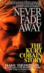 Never Fade Away: The Kurt Cobain Story - Dave Thompson