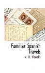 Familiar Spanish Travels - William Dean Howells