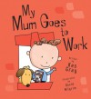 My Mum Goes to Work - Kes Gray, David Milgrim