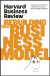 Harvard Business Review on Rebuilding Your Business Model - Harvard Business Review