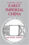 Everyday Life in Early Imperial China: During the Han Period, 202 BC-Ad 220 - Michael Loewe