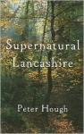 Supernatural Lancashire - Peter A. Hough