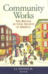 Community Works: The Revival Of Civil Society In America - E.J. Dionne Jr.