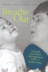 Breathe Out: Living Life to the Fullest, with Emphysema, COPD, or Smoker's Lung - Mary Callahan