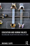 Education and Human Values: Reconciling Talent with an Ethics of Care - Michael A. Slote