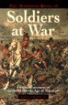 The Mammoth Book of Soldiers at War: Firsthand Accounts of Warfare from the Age of Napoleon - Jon E. Lewis